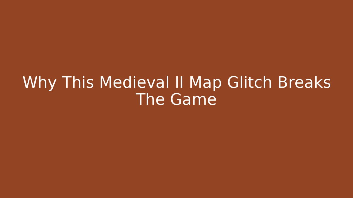 Why This Medieval II Map Glitch Breaks The Game