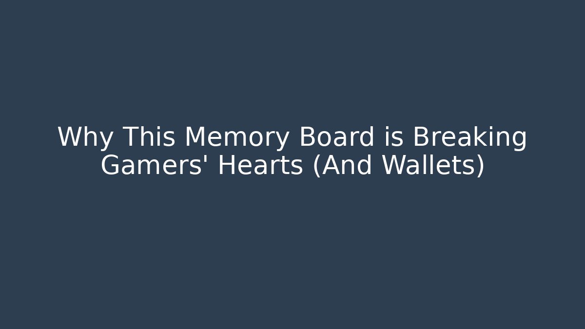Why This Memory Board is Breaking Gamers' Hearts (And Wallets)