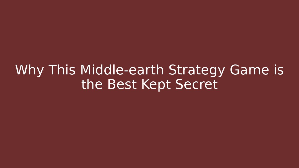 Why This Middle-earth Strategy Game is the Best Kept Secret