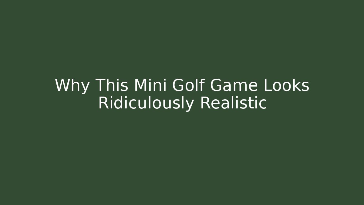Why This Mini Golf Game Looks Ridiculously Realistic