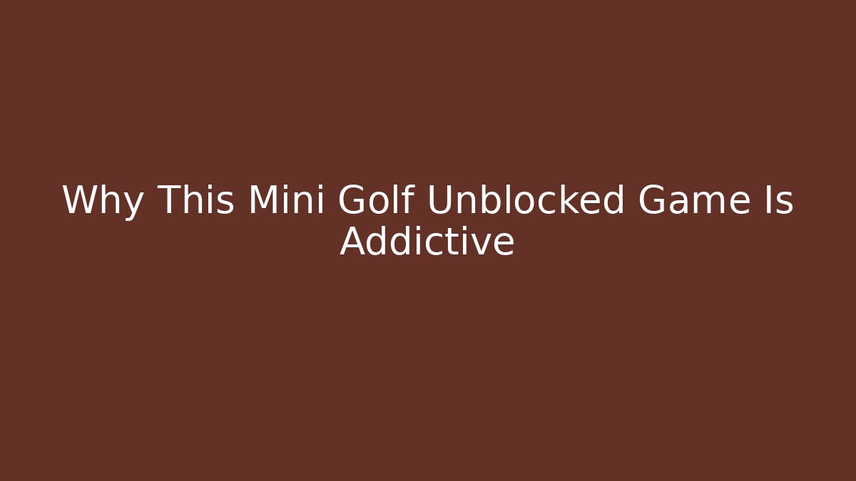 Why This Mini Golf Unblocked Game Is Addictive - Vintage E-Juice
