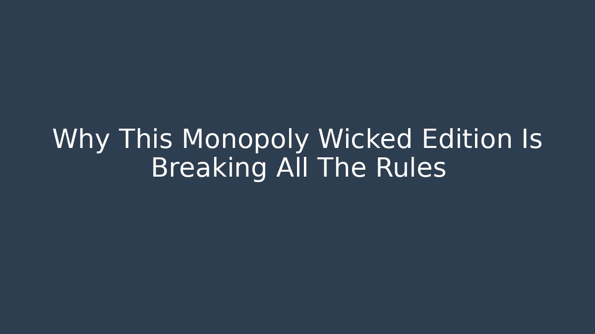 Why This Monopoly Wicked Edition Is Breaking All The Rules