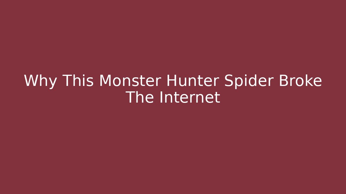 Why This Monster Hunter Spider Broke The Internet - Vintage E-Juice