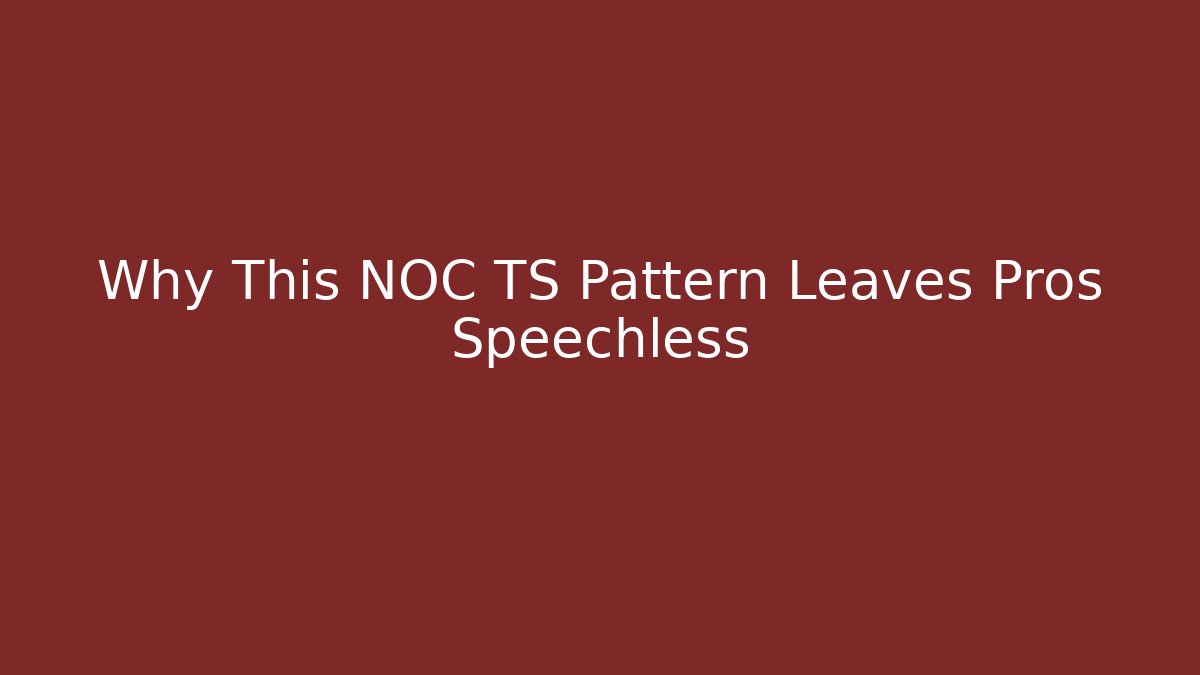 Why This NOC TS Pattern Leaves Pros Speechless