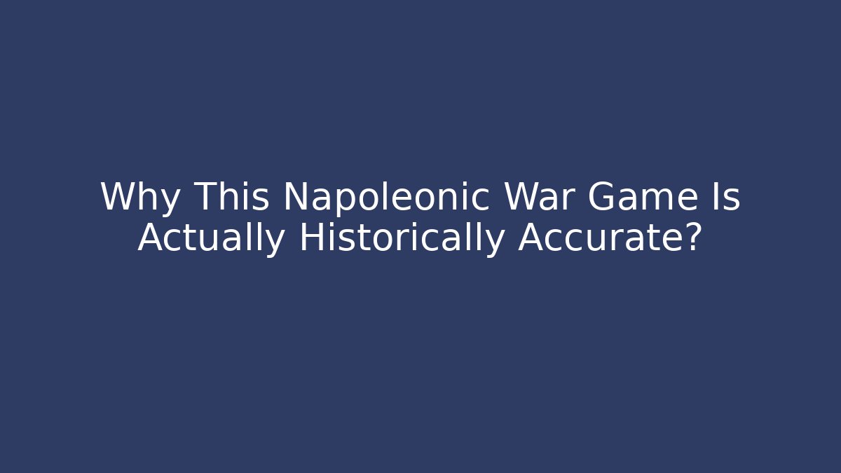 Why This Napoleonic War Game Is Actually Historically Accurate?