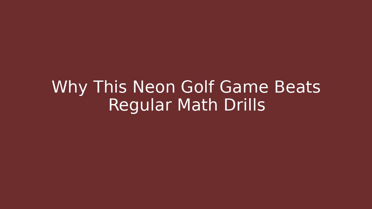 Why This Neon Golf Game Beats Regular Math Drills