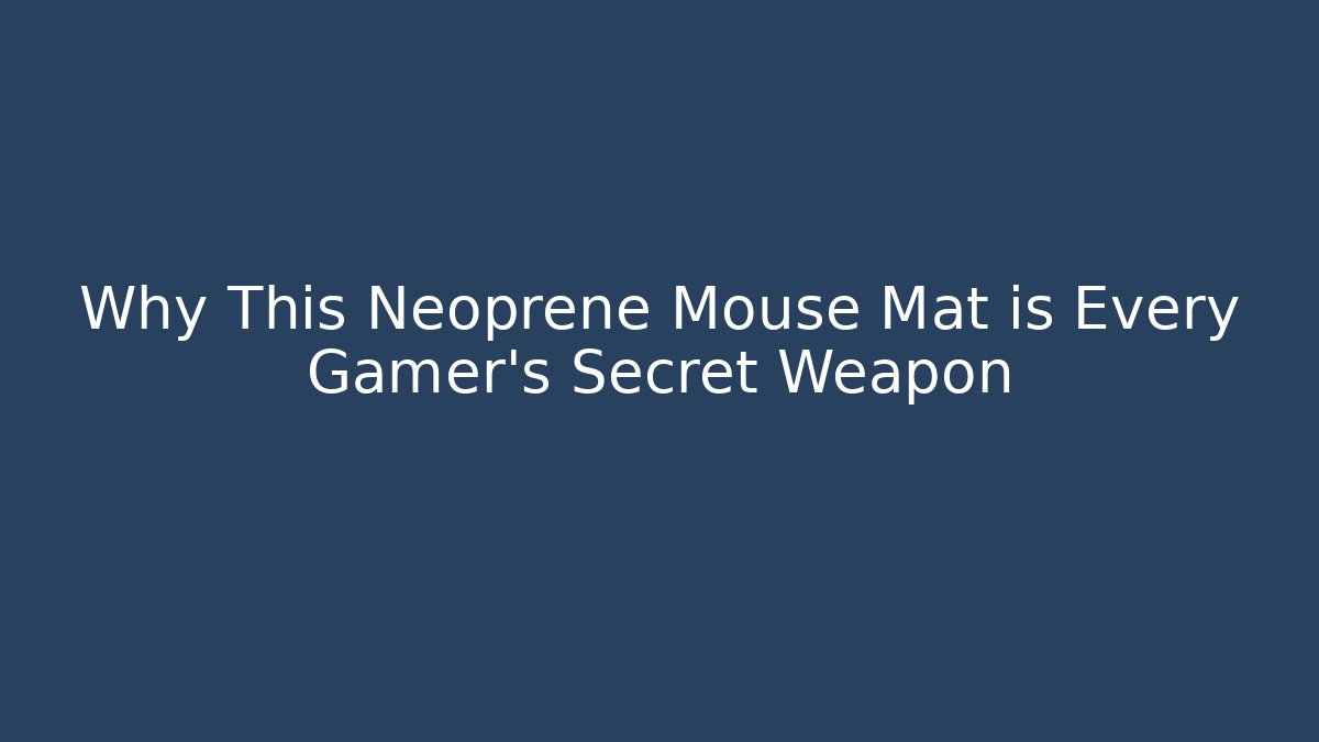Why This Neoprene Mouse Mat is Every Gamer’s Secret Weapon