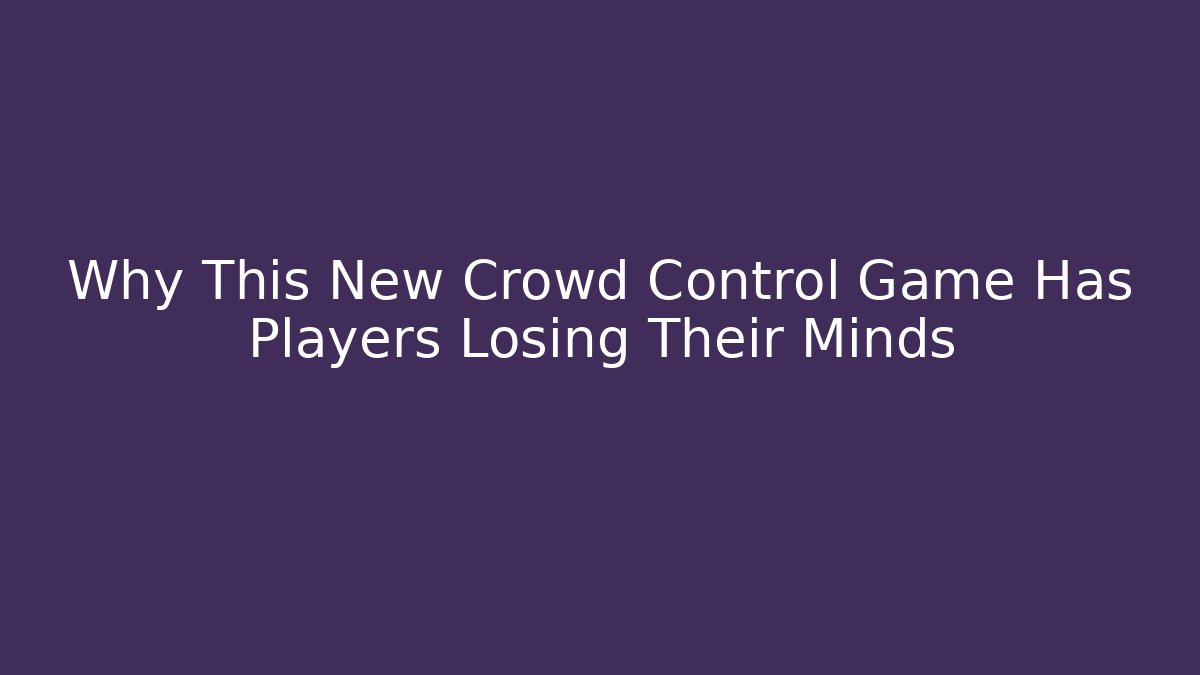 Why This New Crowd Control Game Has Players Losing Their Minds