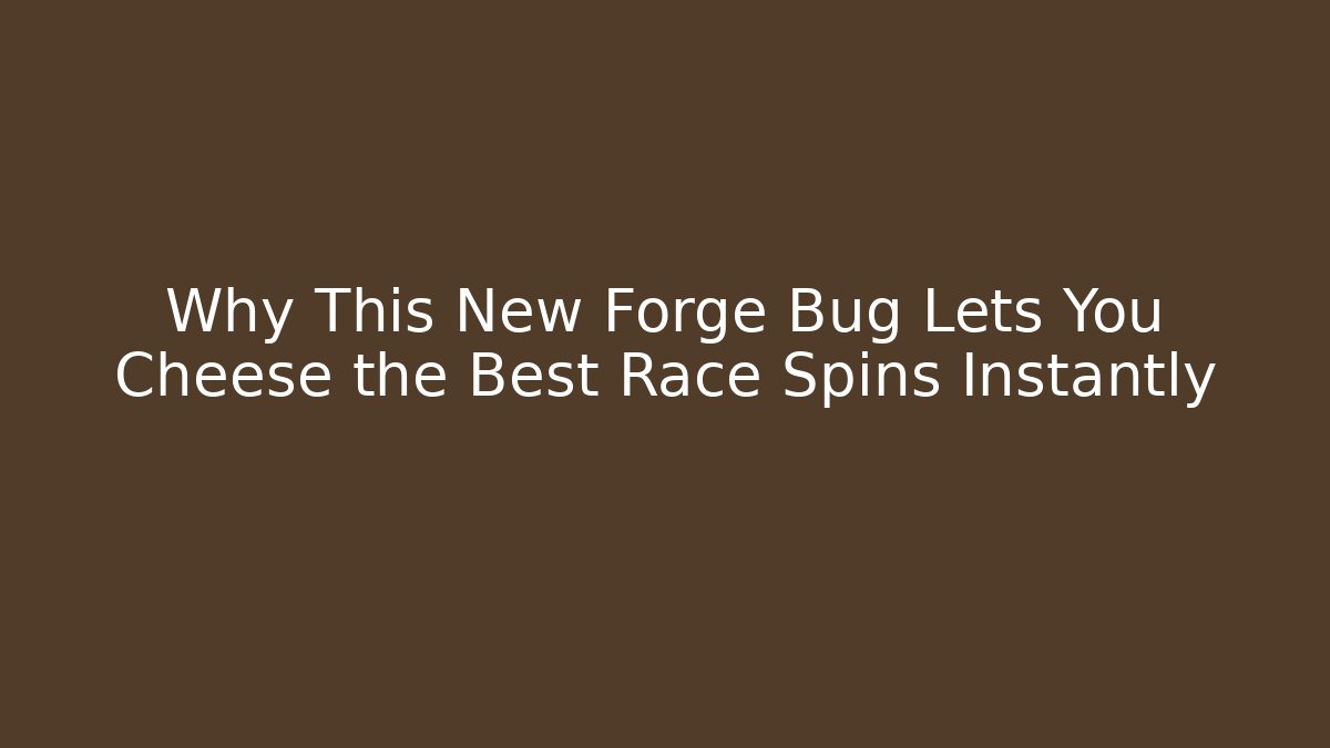 Why This New Forge Bug Lets You Cheese the Best Race Spins Instantly