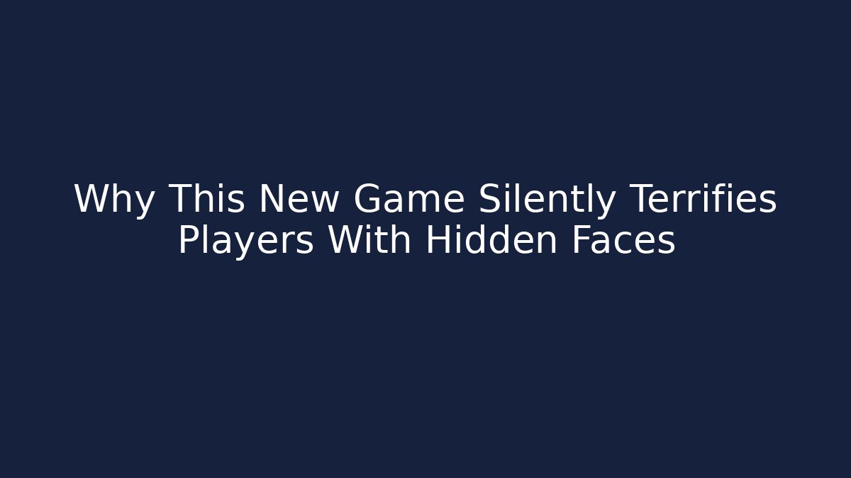 Why This New Game Silently Terrifies Players With Hidden Faces