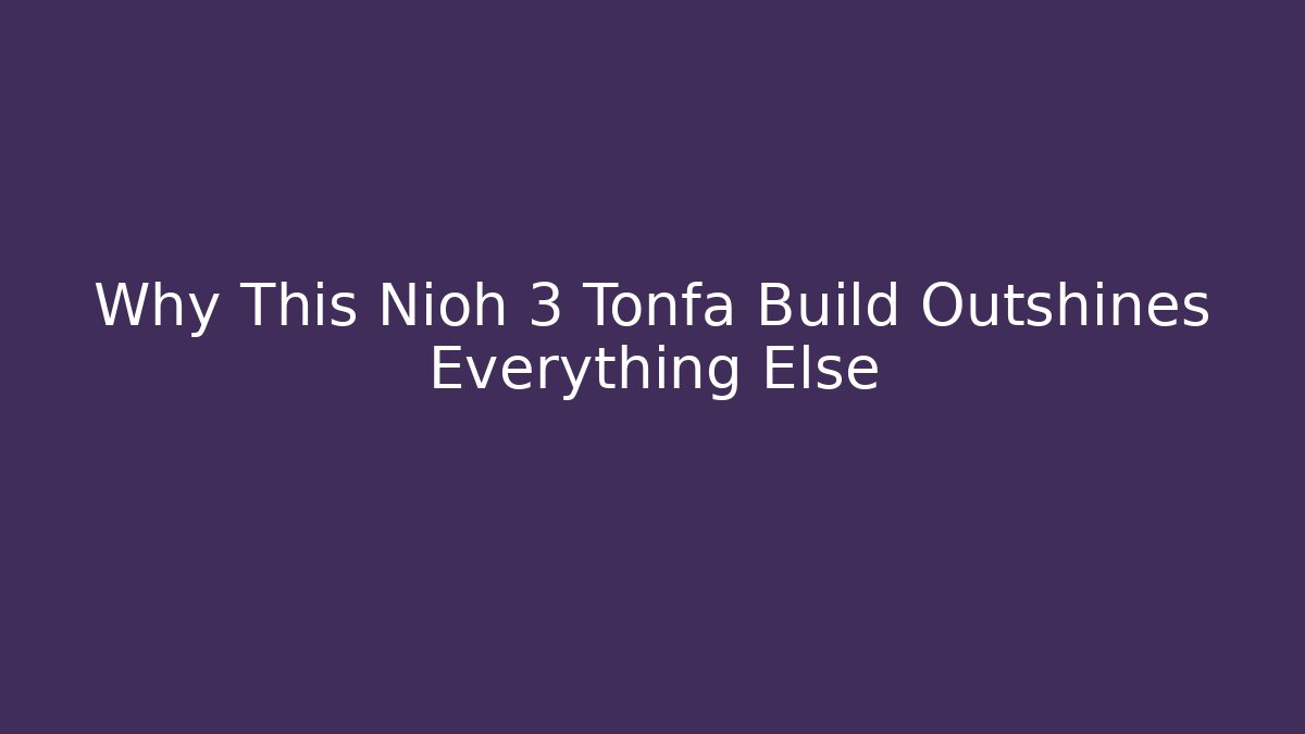 Why This Nioh 3 Tonfa Build Outshines Everything Else - Vintage E-Juice