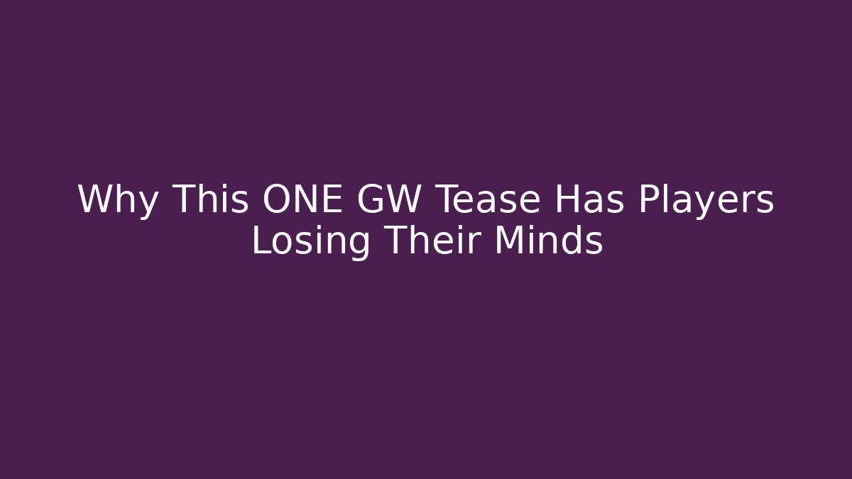Why This ONE GW Tease Has Players Losing Their Minds