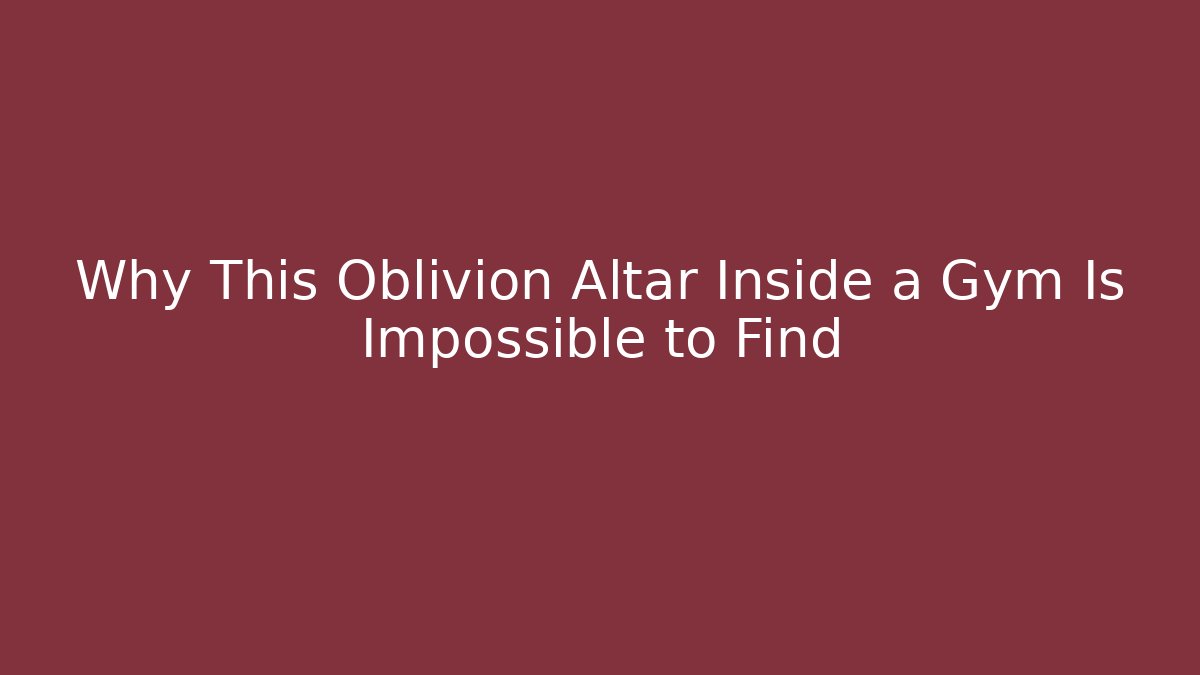 Why This Oblivion Altar Inside a Gym Is Impossible to Find