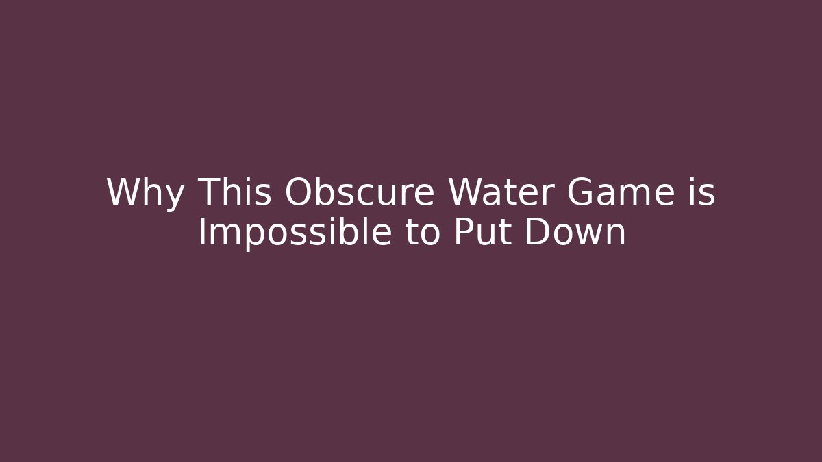 Why This Obscure Water Game is Impossible to Put Down - Vintage E-Juice