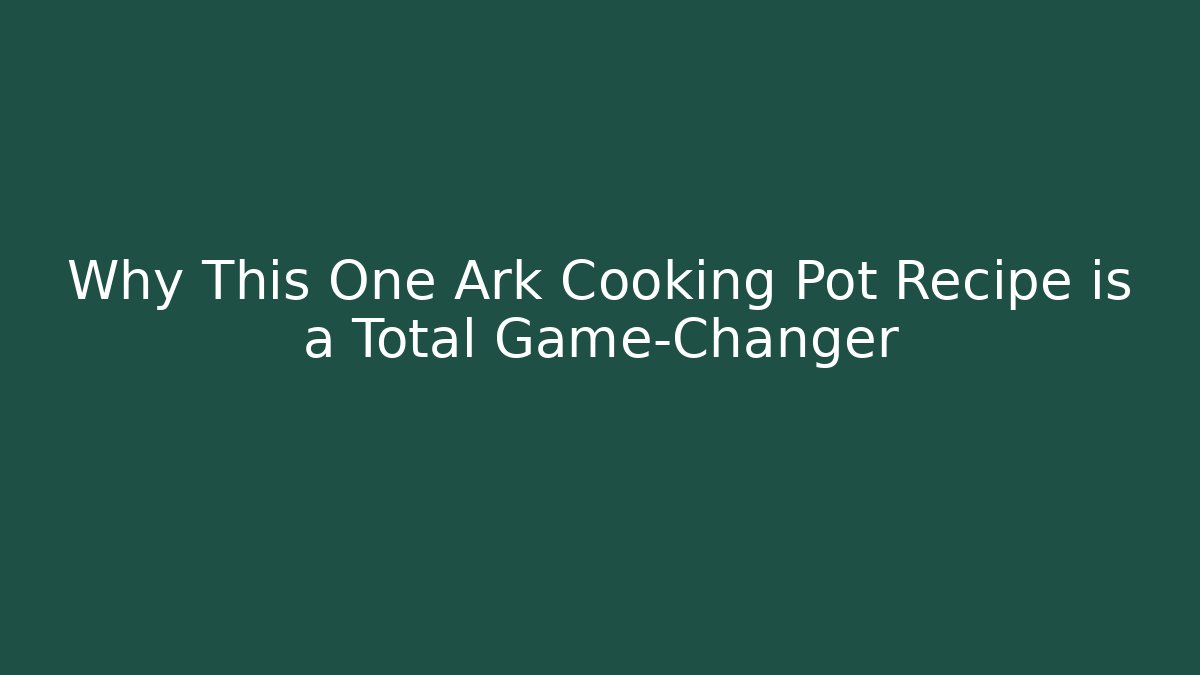 Why This One Ark Cooking Pot Recipe is a Total Game-Changer