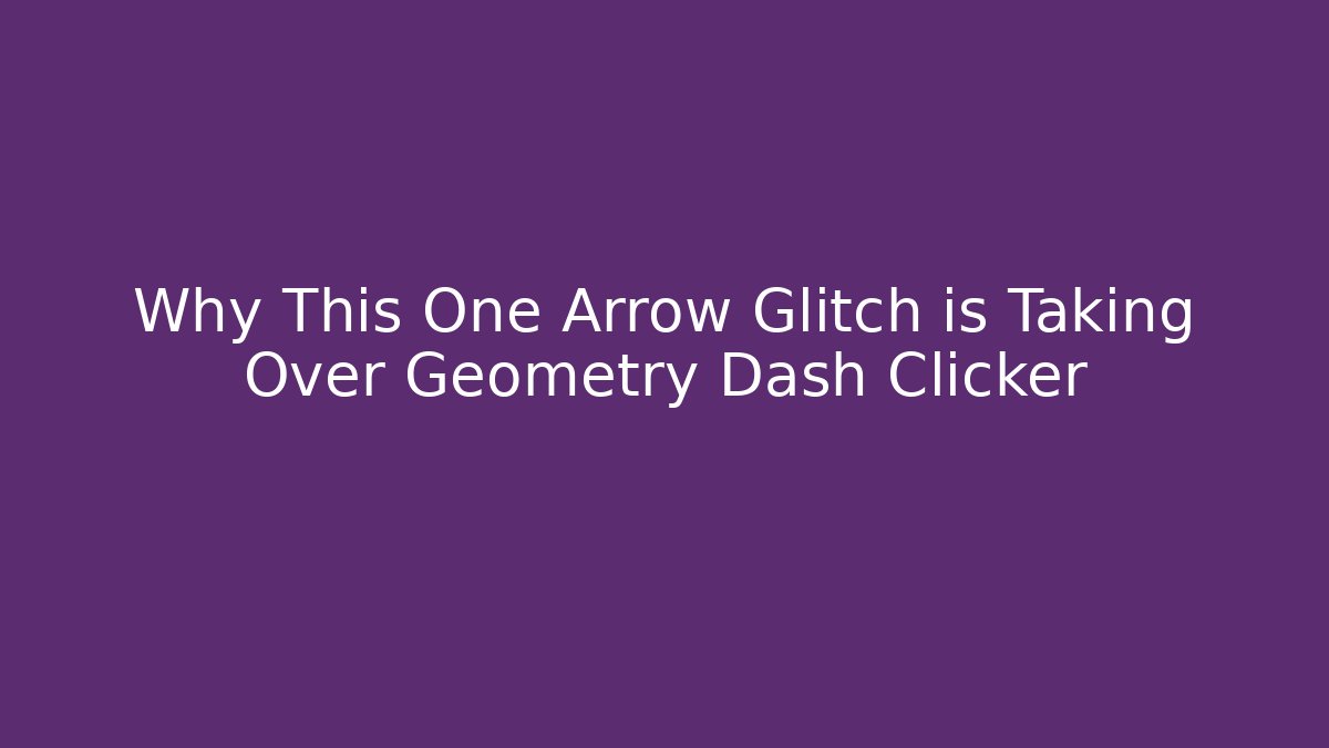 Why This One Arrow Glitch is Taking Over Geometry Dash Clicker