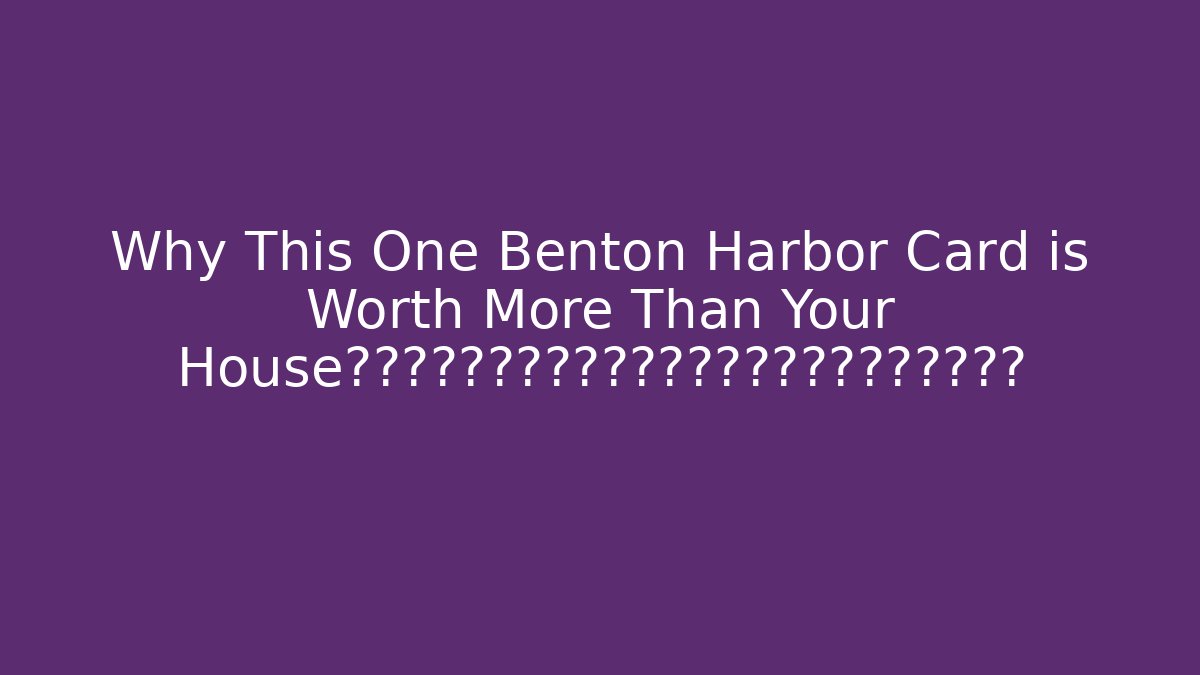 Why This One Benton Harbor Card is Worth More Than Your House揭秘托普斯密歇根州本顿港卡片的惊人内幕与收藏价值