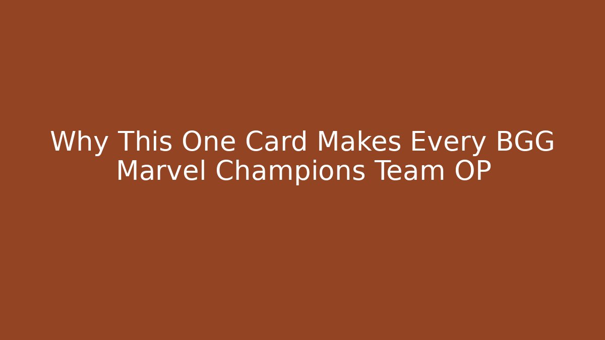 Why This One Card Makes Every BGG Marvel Champions Team OP