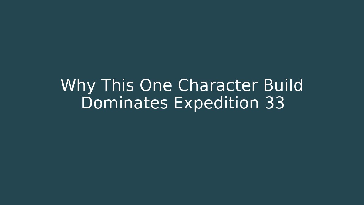 Why This One Character Build Dominates Expedition 33 - Vintage E-Juice