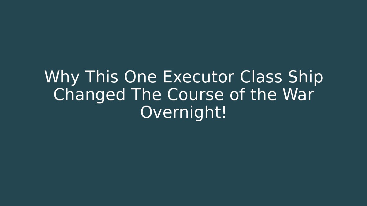 Why This One Executor Class Ship Changed The Course of the War Overnight!