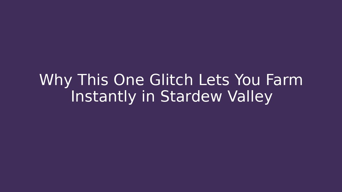 Why This One Glitch Lets You Farm Instantly in Stardew Valley