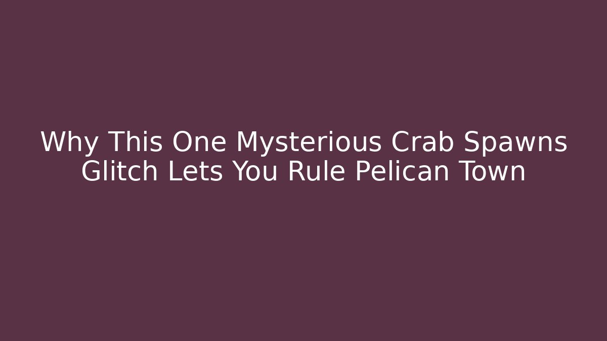 Why This One Mysterious Crab Spawns Glitch Lets You Rule Pelican Town