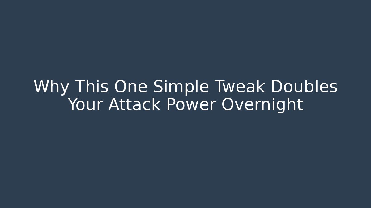 Why This One Simple Tweak Doubles Your Attack Power Overnight