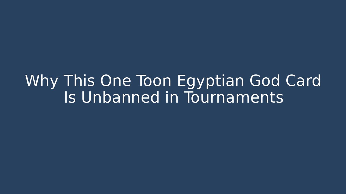 Why This One Toon Egyptian God Card Is Unbanned in Tournaments