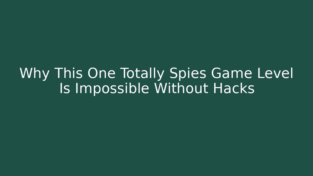 Why This One Totally Spies Game Level Is Impossible Without Hacks