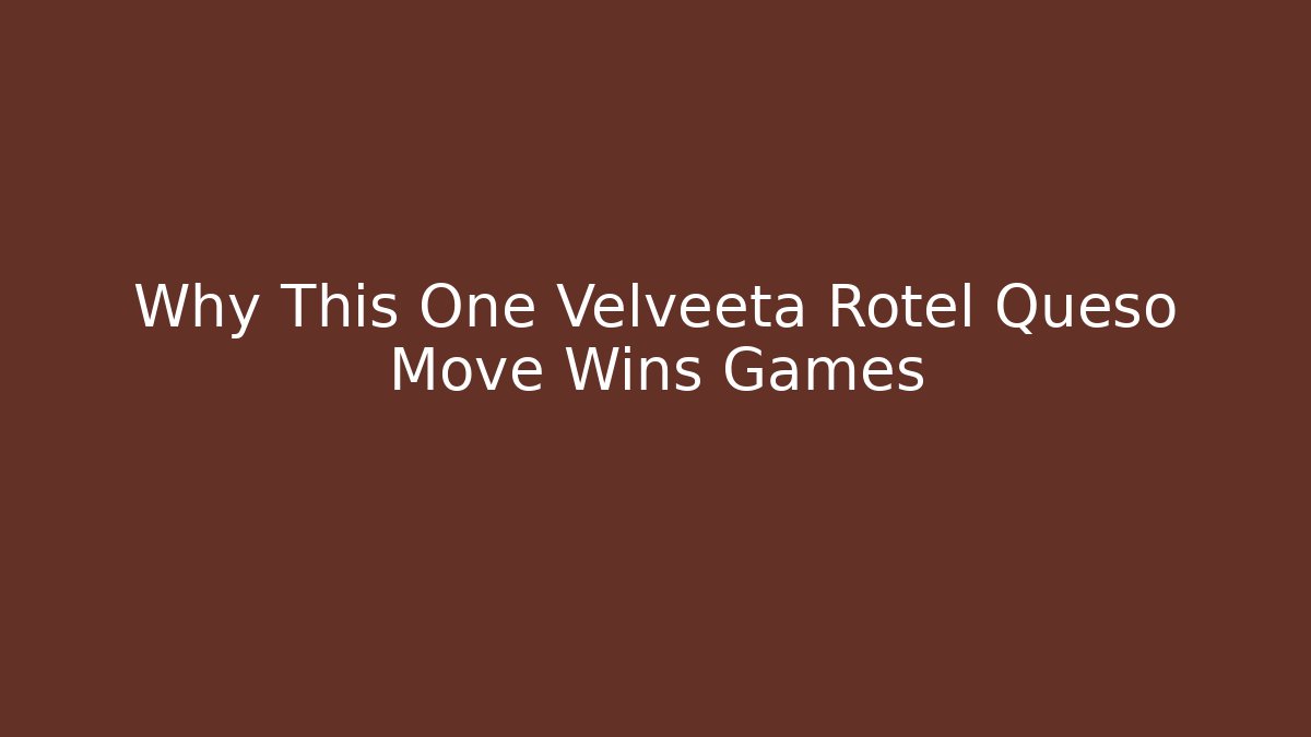 Why This One Velveeta Rotel Queso Move Wins Games
