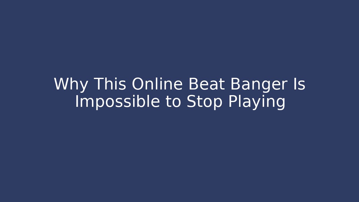 Why This Online Beat Banger Is Impossible to Stop Playing