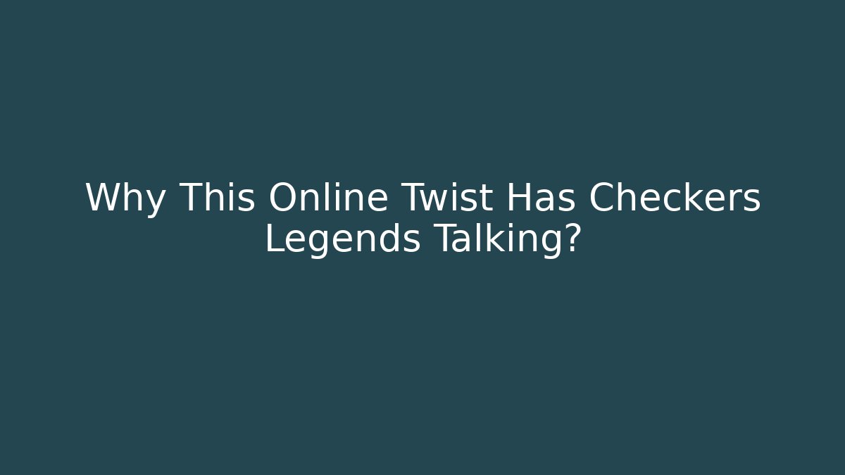 Why This Online Twist Has Checkers Legends Talking?
