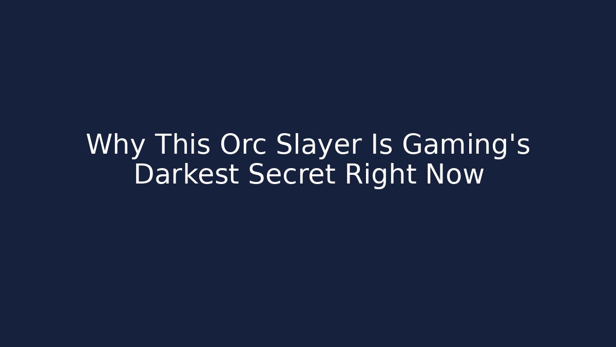Why This Orc Slayer Is Gaming’s Darkest Secret Right Now