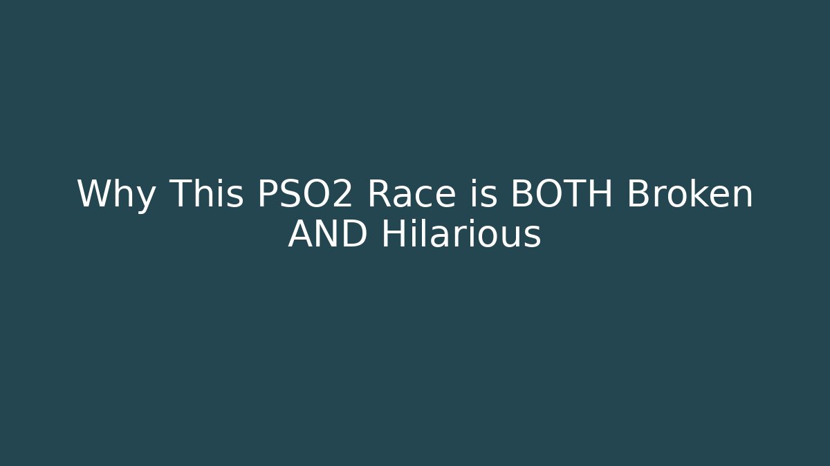 Why This PSO2 Race is BOTH Broken AND Hilarious