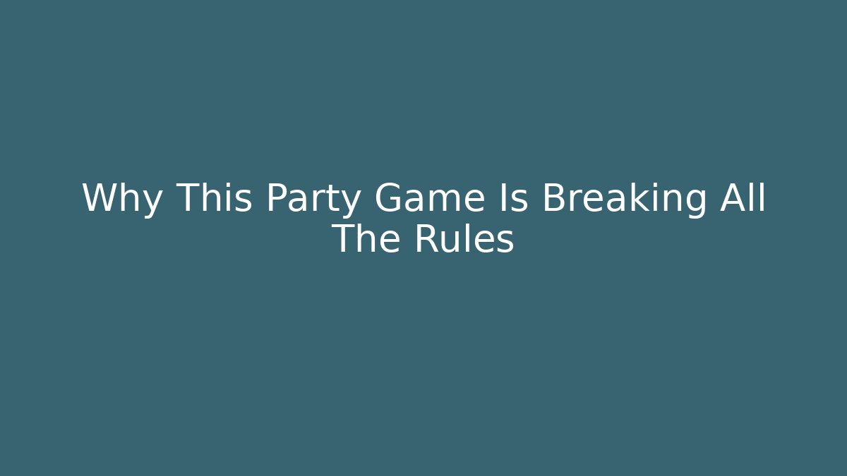 Why This Party Game Is Breaking All The Rules