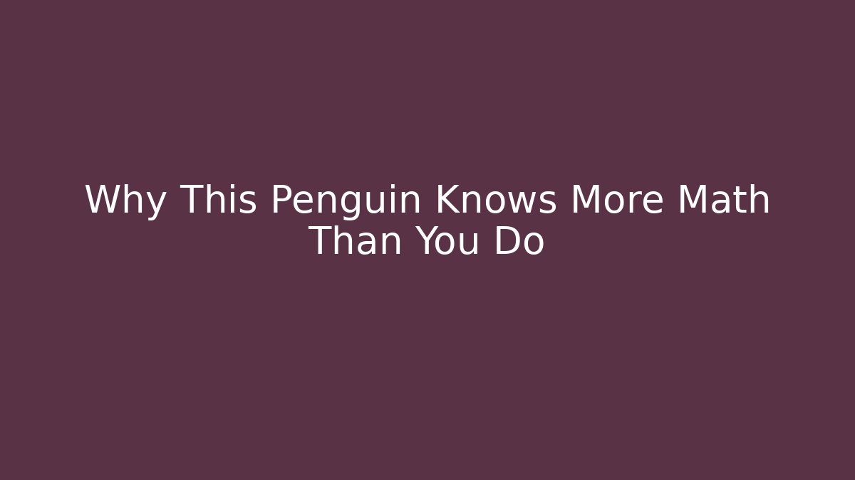 Why This Penguin Knows More Math Than You Do