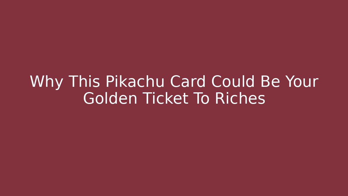 Why This Pikachu Card Could Be Your Golden Ticket To Riches