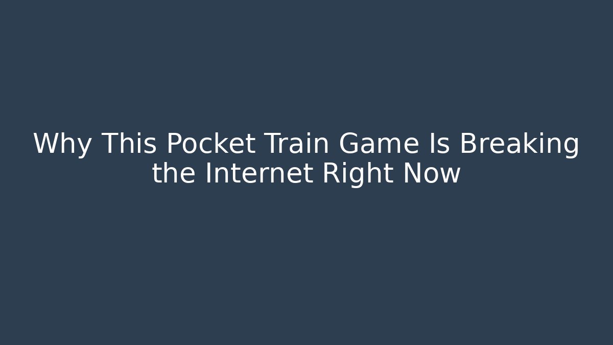 Why This Pocket Train Game Is Breaking the Internet Right Now - Vintage E-Juice