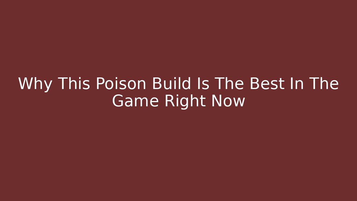 Why This Poison Build Is The Best In The Game Right Now