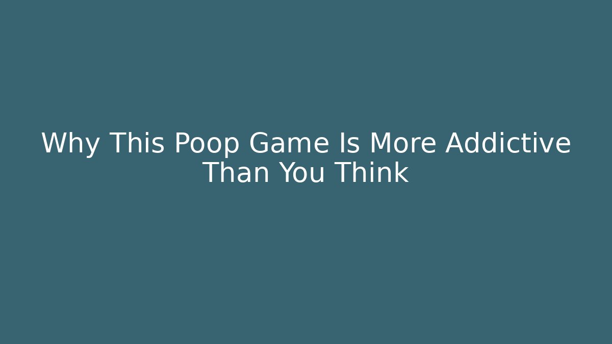 Why This Poop Game Is More Addictive Than You Think