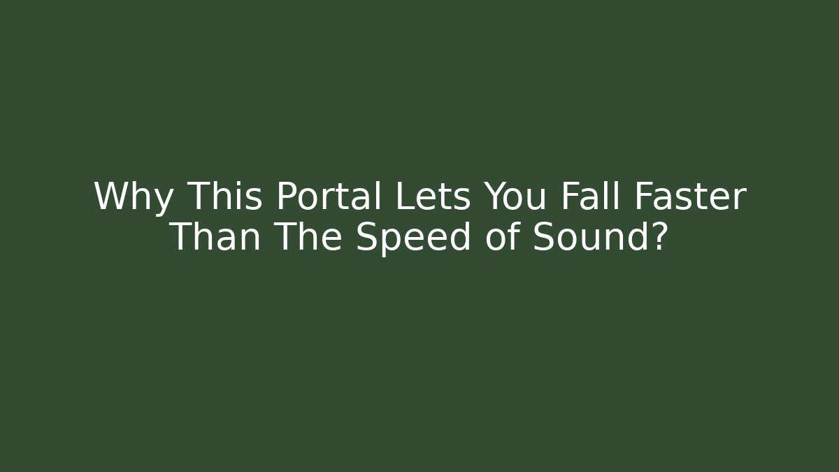 Why This Portal Lets You Fall Faster Than The Speed of Sound?