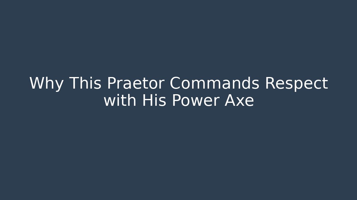 Why This Praetor Commands Respect with His Power Axe