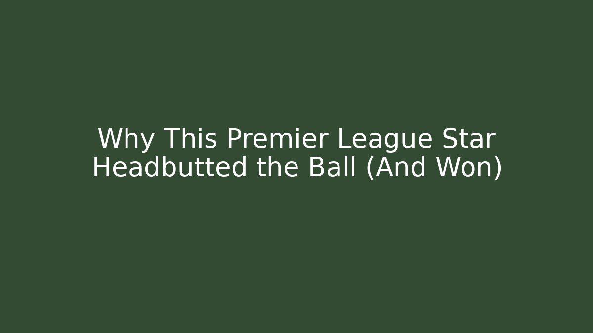 Why This Premier League Star Headbutted the Ball (And Won)