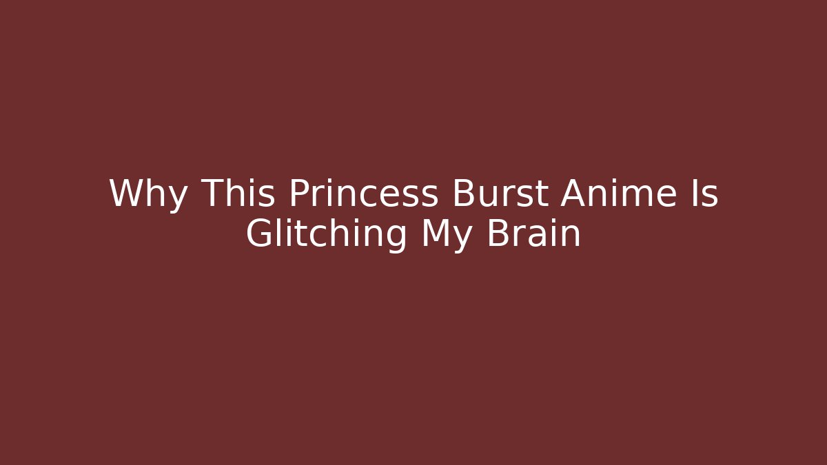 Why This Princess Burst Anime Is Glitching My Brain