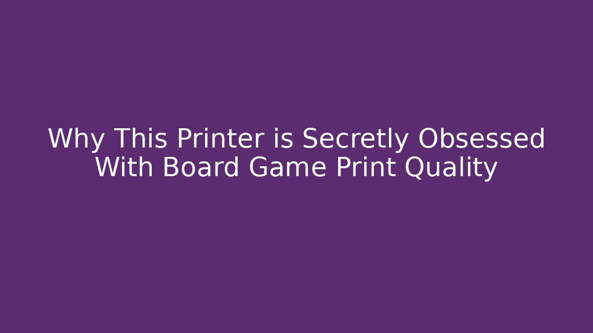 Why This Printer is Secretly Obsessed With Board Game Print Quality - Vintage E-Juice