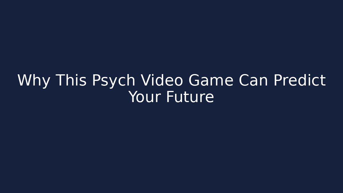Why This Psych Video Game Can Predict Your Future