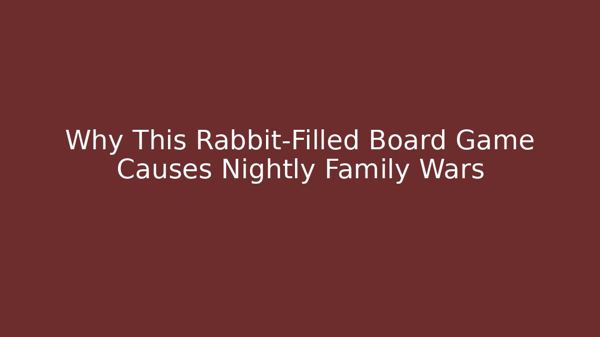 Why This Rabbit-Filled Board Game Causes Nightly Family Wars