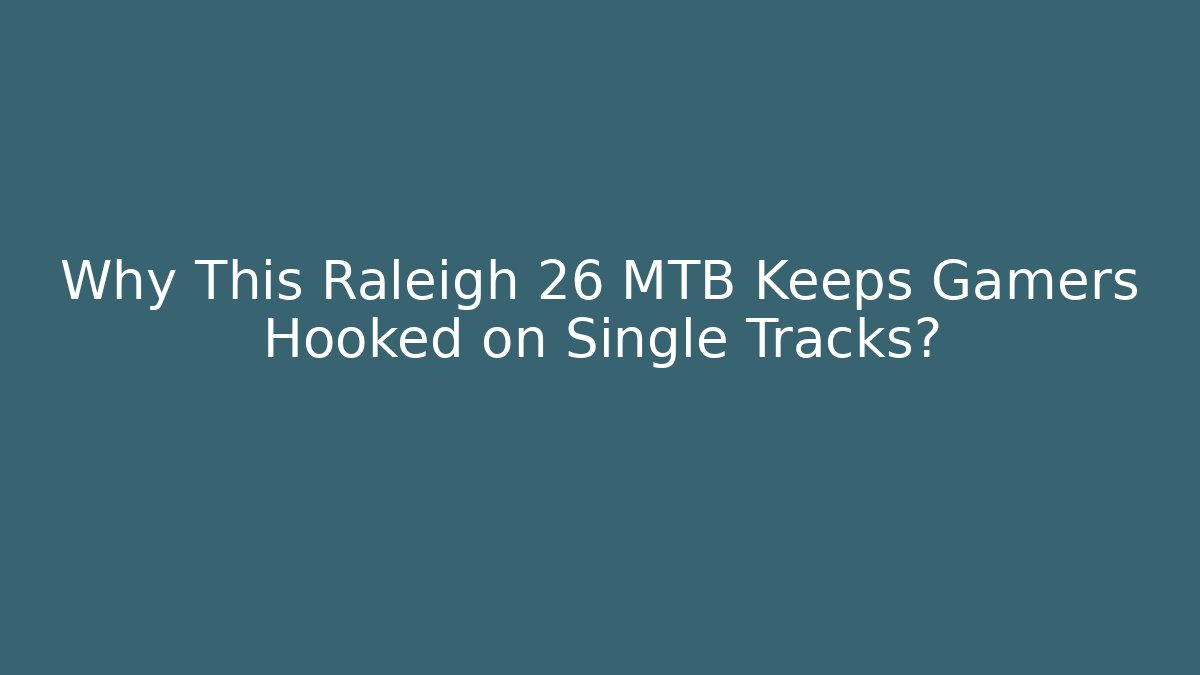 Why This Raleigh 26 MTB Keeps Gamers Hooked on Single Tracks?