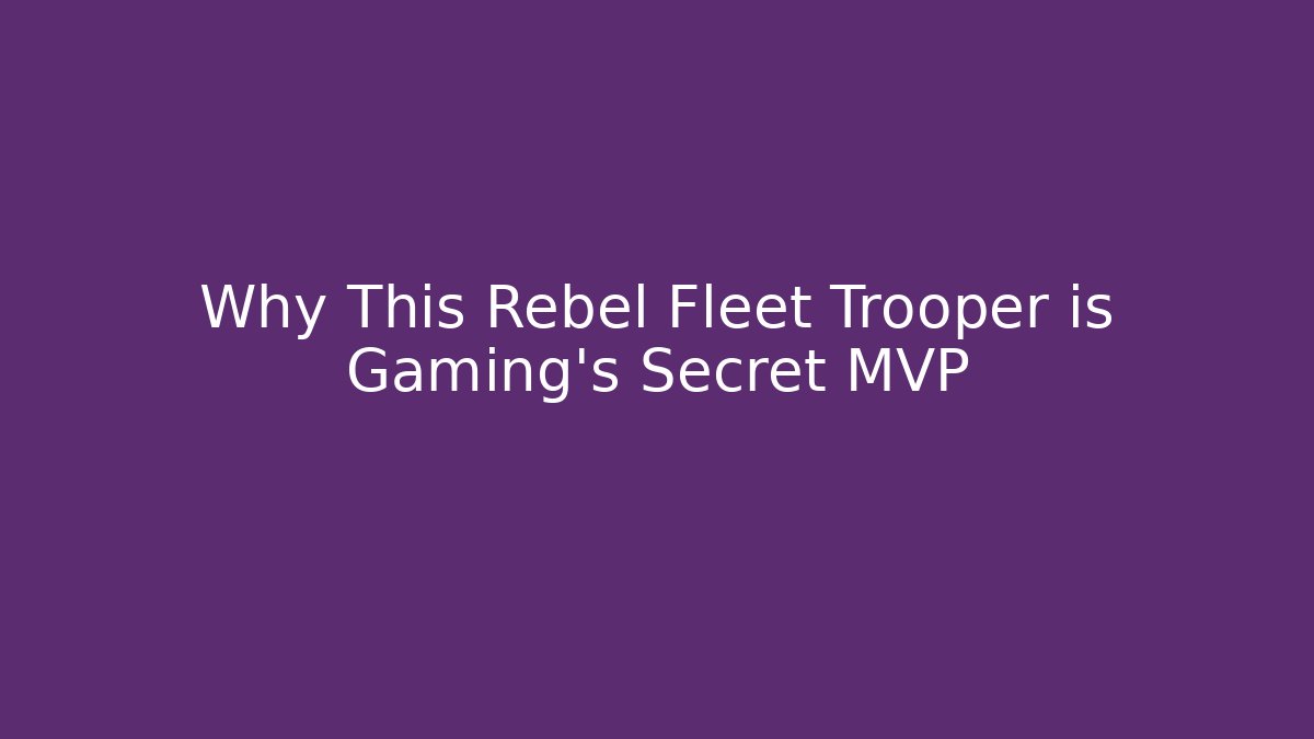 Why This Rebel Fleet Trooper is Gaming's Secret MVP