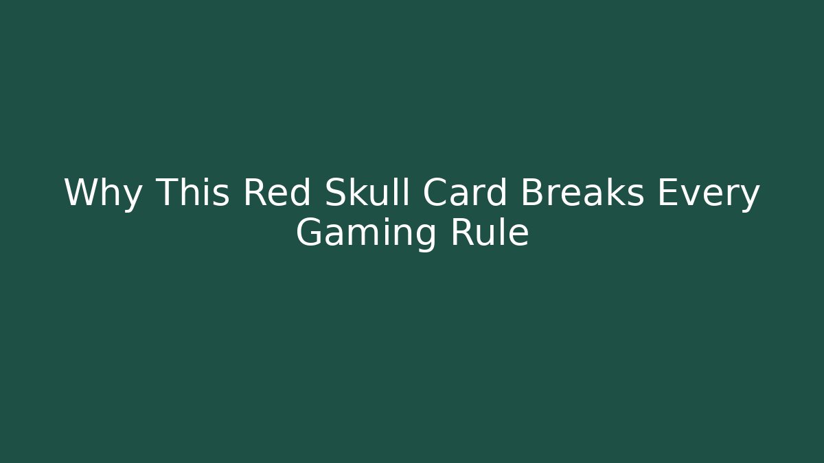 Why This Red Skull Card Breaks Every Gaming Rule - Vintage E-Juice